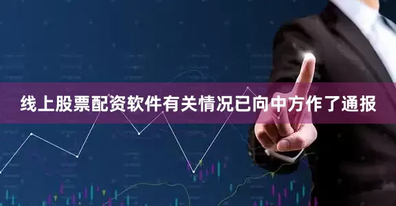 线上股票配资软件有关情况已向中方作了通报