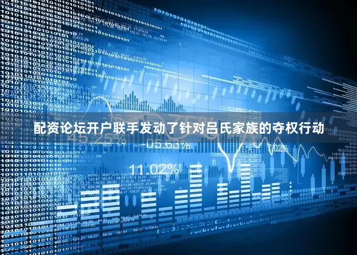 配资论坛开户联手发动了针对吕氏家族的夺权行动