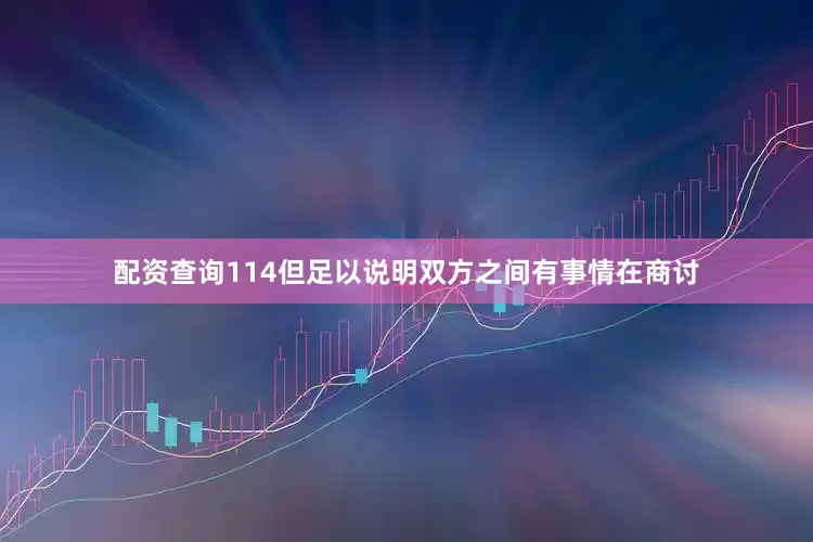 配资查询114但足以说明双方之间有事情在商讨