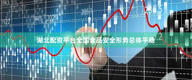 湖北配资平台全国食品安全形势总体平稳